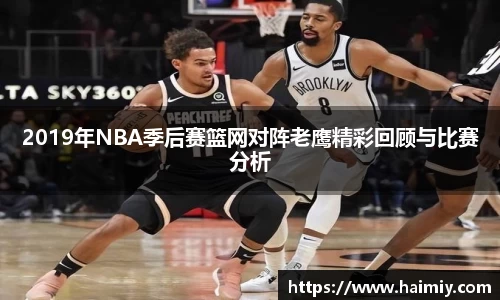 2019年NBA季后赛篮网对阵老鹰精彩回顾与比赛分析