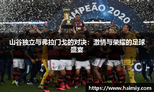 山谷独立与弗拉门戈的对决：激情与荣耀的足球盛宴
