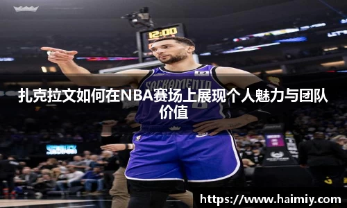 扎克拉文如何在NBA赛场上展现个人魅力与团队价值
